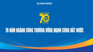 70 năm Ngành Công Thương vững mạnh cùng đất nước
