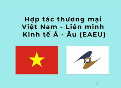 Hợp tác thương mại Việt Nam - Liên minh Kinh tế Á - Âu (EAEU)