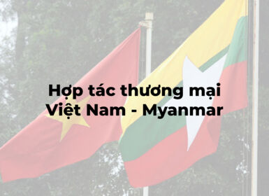 Hợp tác thương mại Việt Nam - Myanmar