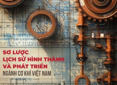 Sơ lược lịch sử hình thành và phát triển ngành cơ khí Việt Nam
