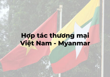 Hợp tác thương mại Việt Nam - Myanmar