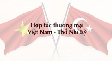 Hợp tác thương mại Việt Nam - Thổ Nhĩ Kỳ
